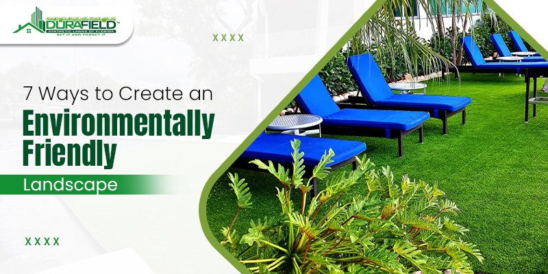 7 Ways to Create an Environmentally Friendly Landscape